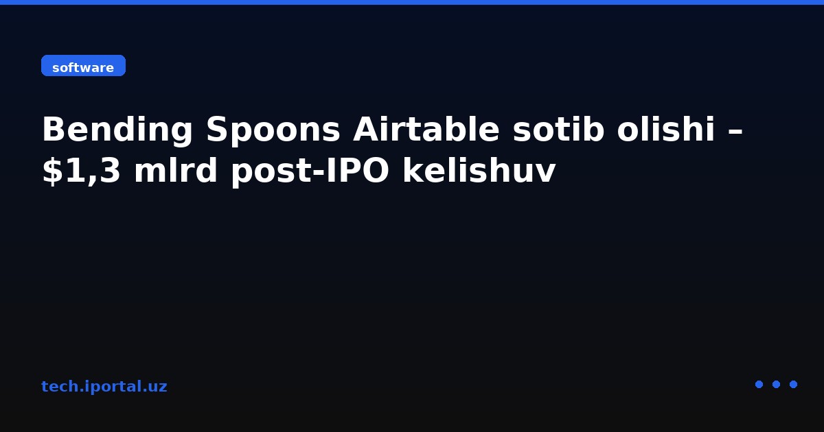 Bending Spoons Airtable sotib olishi – $1,3 mlrd post-IPO kelishuv