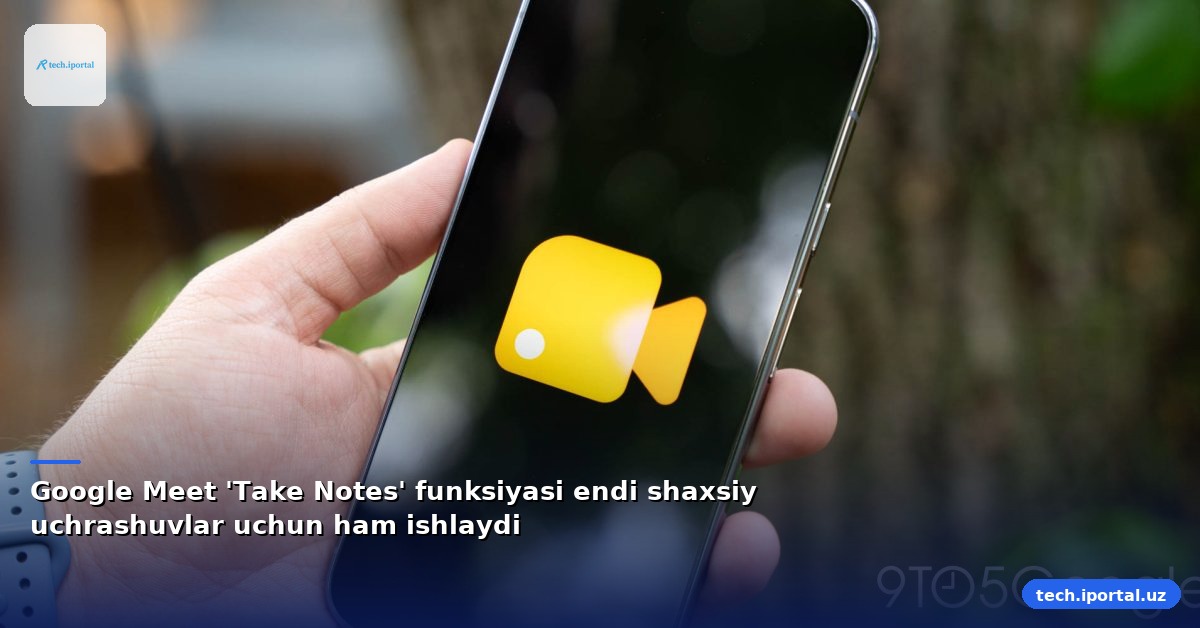 Google Meet 'Take Notes' funksiyasi endi shaxsiy uchrashuvlar uchun ham ishlaydi