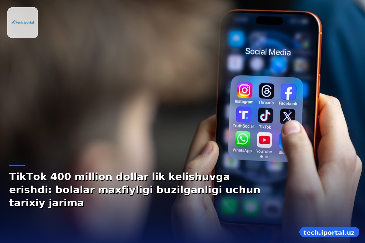 TikTok 400 million dollar lik kelishuvga erishdi: bolalar maxfiyligi buzilganligi uchun tarixiy jarima
