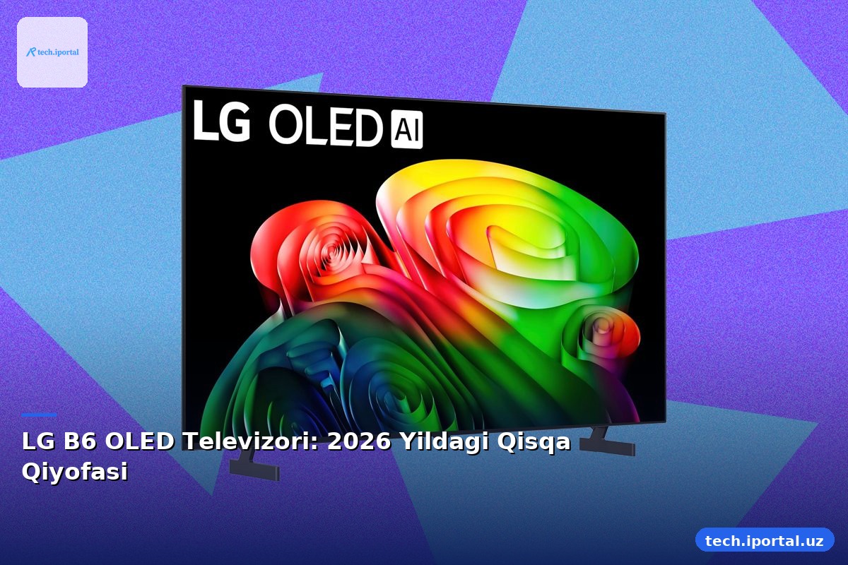 LG B6 OLED Televizori: 2026 Yildagi Qisqa Qiyofasi