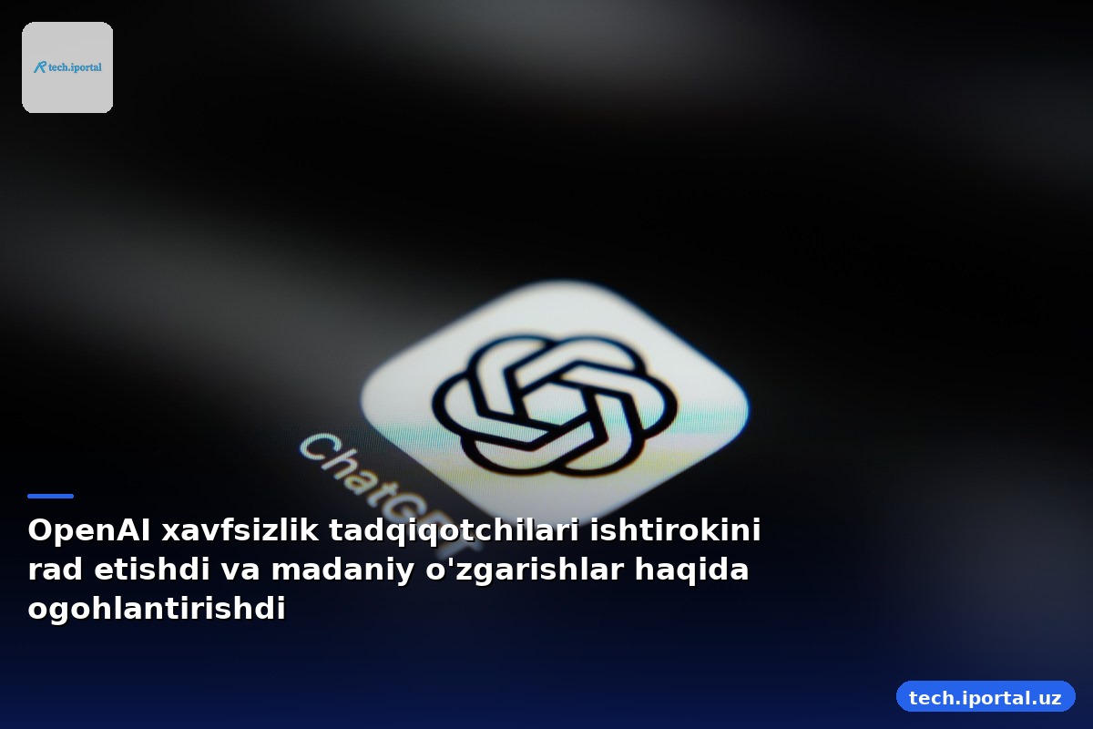 OpenAI xavfsizlik tadqiqotchilari ishtirokini rad etishdi va madaniy o'zgarishlar haqida ogohlantirishdi