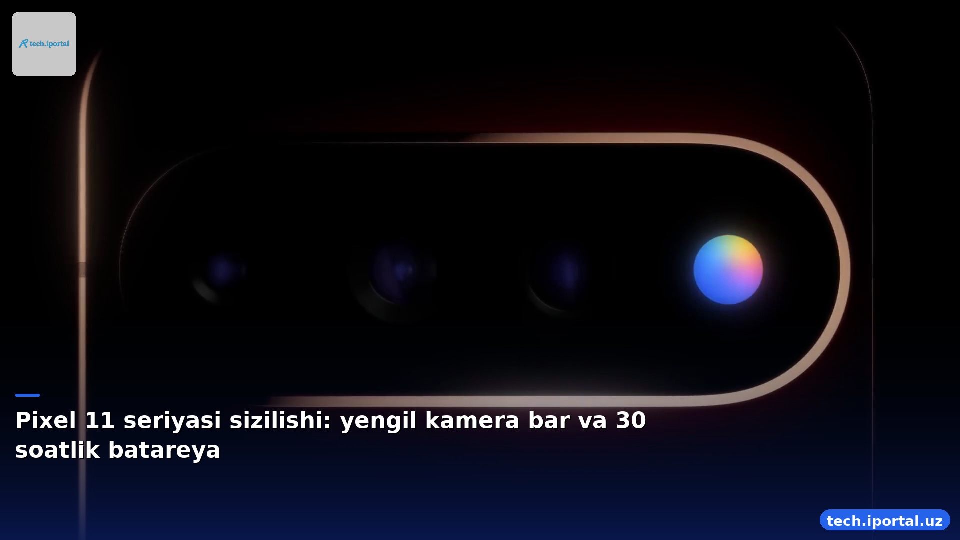 Pixel 11 seriyasi sizilishi: yengil kamera bar va 30 soatlik batareya