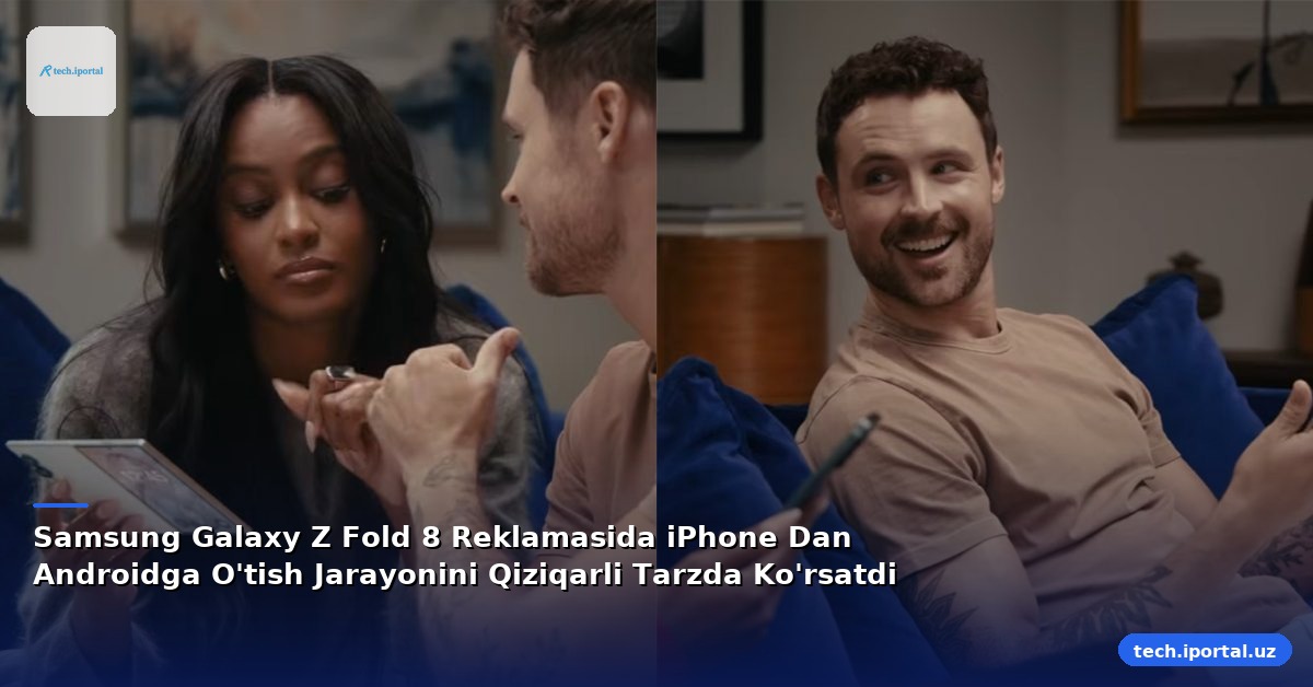 Samsung Galaxy Z Fold 8 Reklamasida iPhone Dan Androidga O'tish Jarayonini Qiziqarli Tarzda Ko'rsatdi