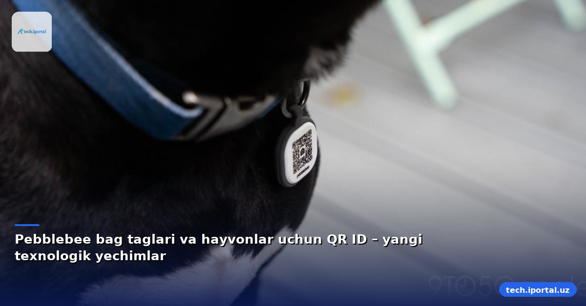Pebblebee bag taglari va hayvonlar uchun QR ID – yangi texnologik yechimlar
