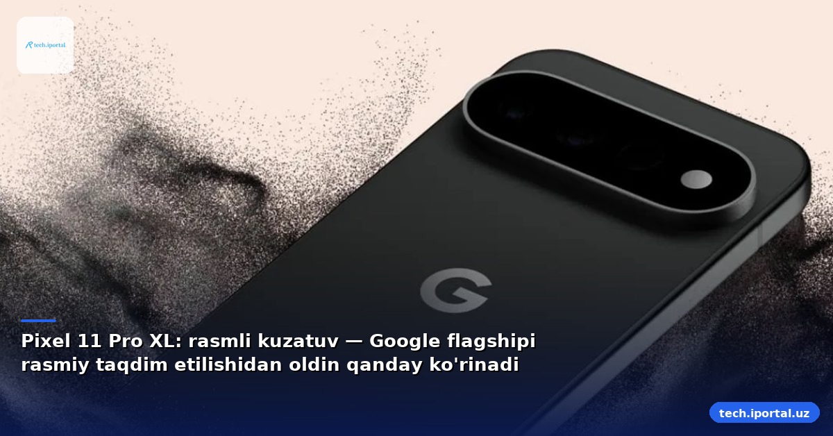 Pixel 11 Pro XL: rasmli kuzatuv — Google flagshipi rasmiy taqdim etilishidan oldin qanday ko'rinadi