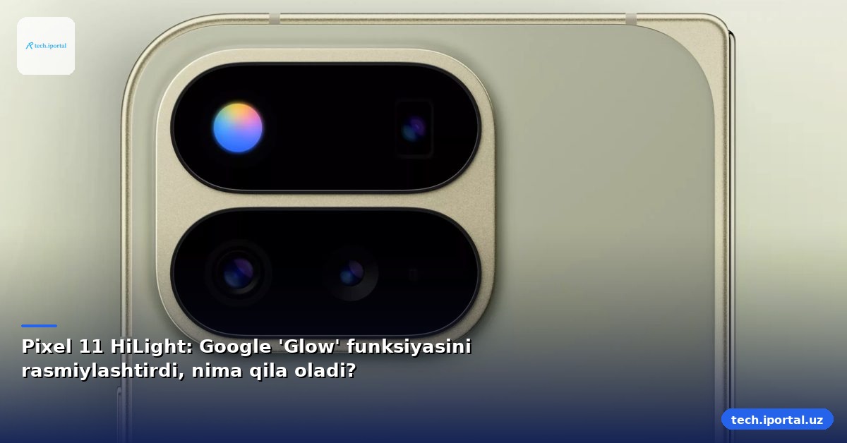 Pixel 11 HiLight: Google 'Glow' funksiyasini rasmiylashtirdi, nima qila oladi?