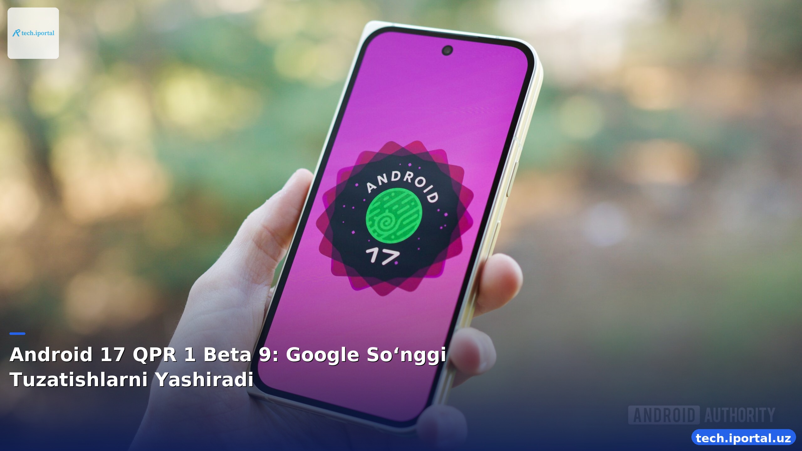 Android 17 QPR 1 Beta 9: Google So‘nggi Tuzatishlarni Yashiradi