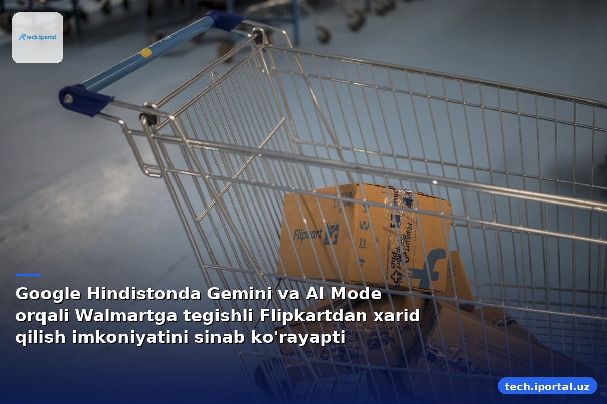 Google Hindistonda Gemini va AI Mode orqali Walmartga tegishli Flipkartdan xarid qilish imkoniyatini sinab ko'rayapti