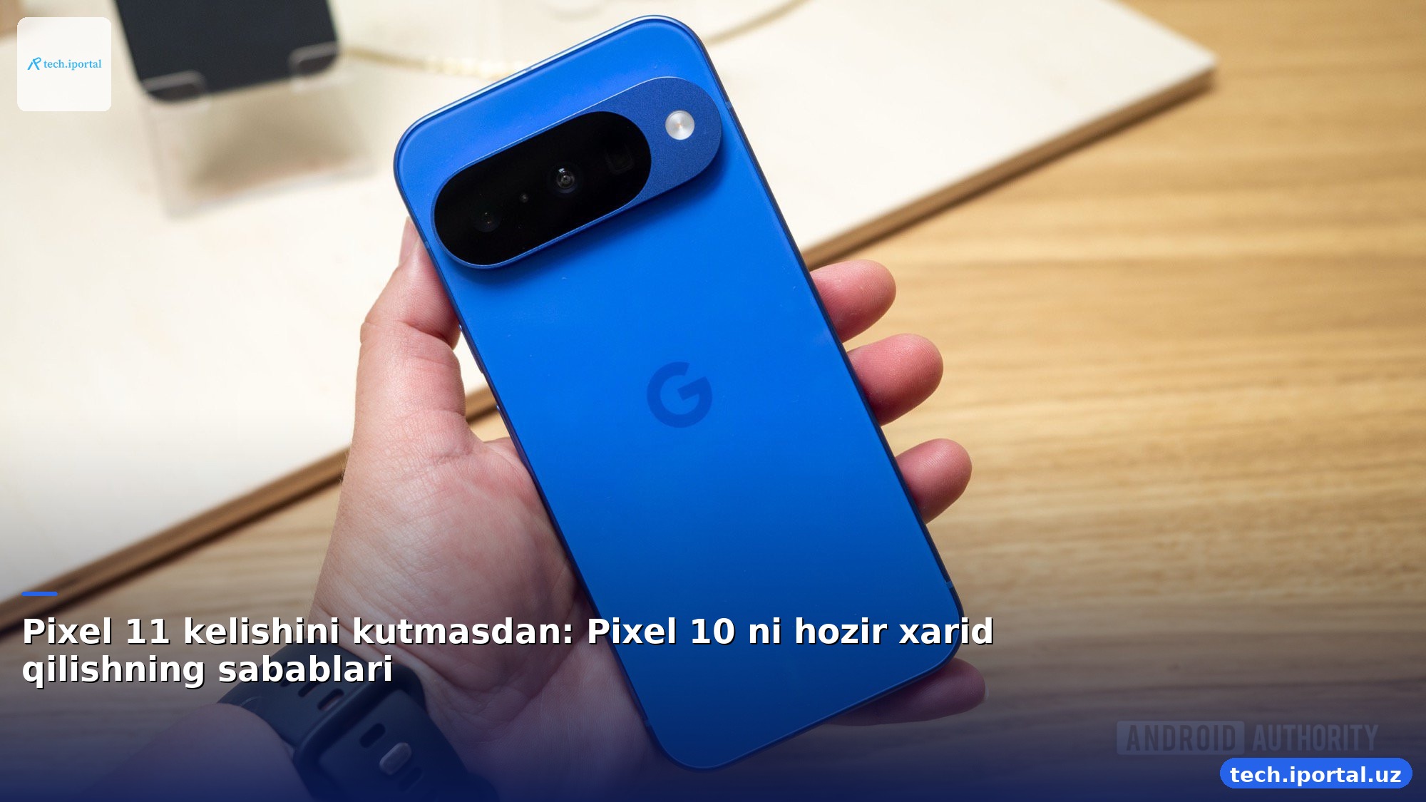 Pixel 11 kelishini kutmasdan: Pixel 10 ni hozir xarid qilishning sabablari