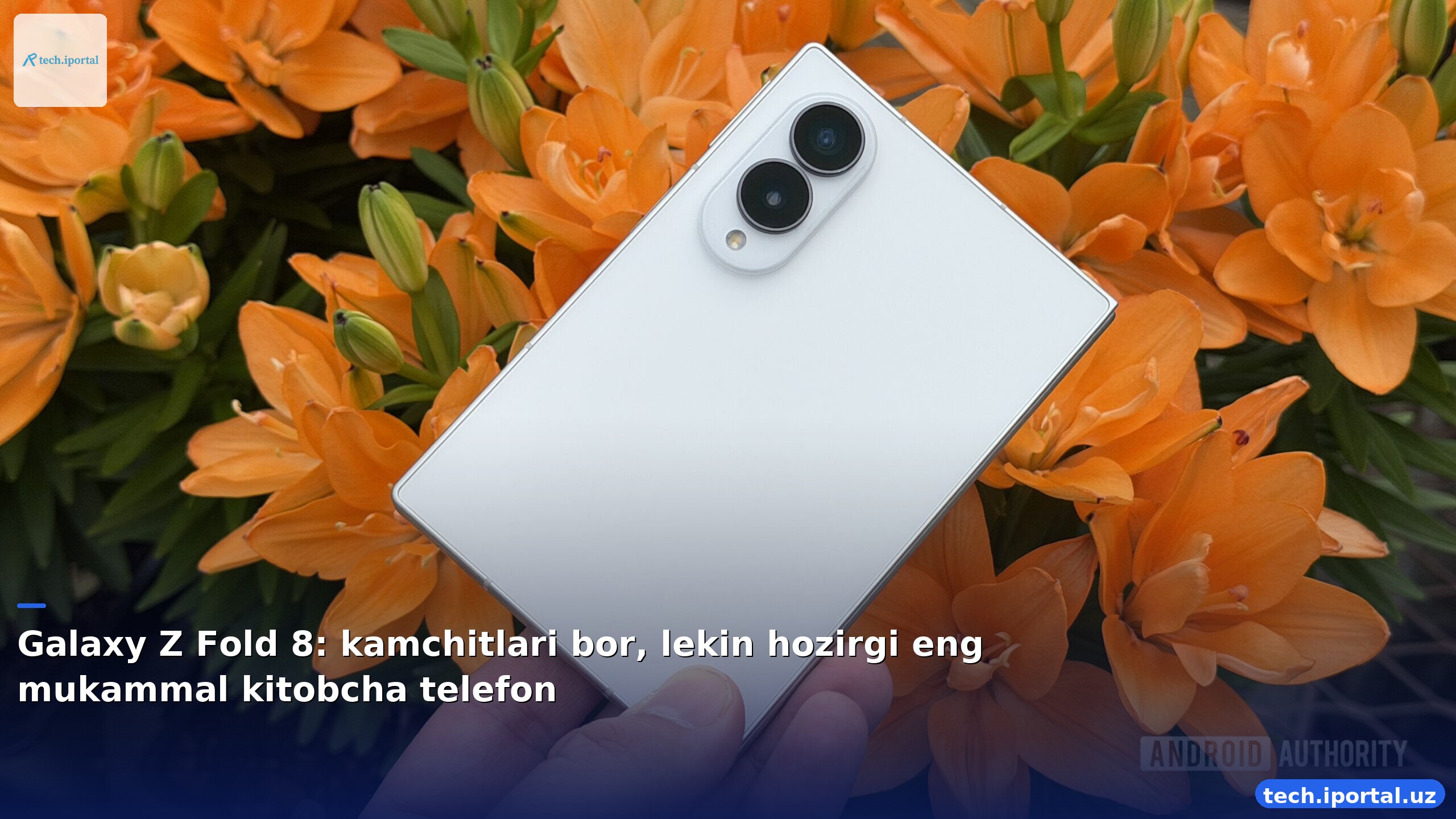 Galaxy Z Fold 8: kamchitlari bor, lekin hozirgi eng mukammal kitobcha telefon