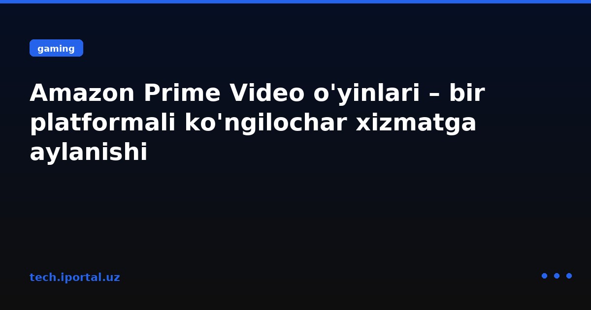 Amazon Prime Video o'yinlari – bir platformali ko'ngilochar xizmatga aylanishi
