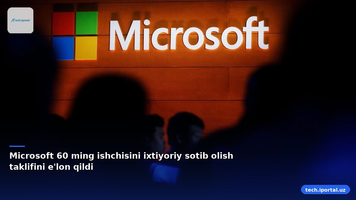 Microsoft 60 ming ishchisini ixtiyoriy sotib olish taklifini e'lon qildi