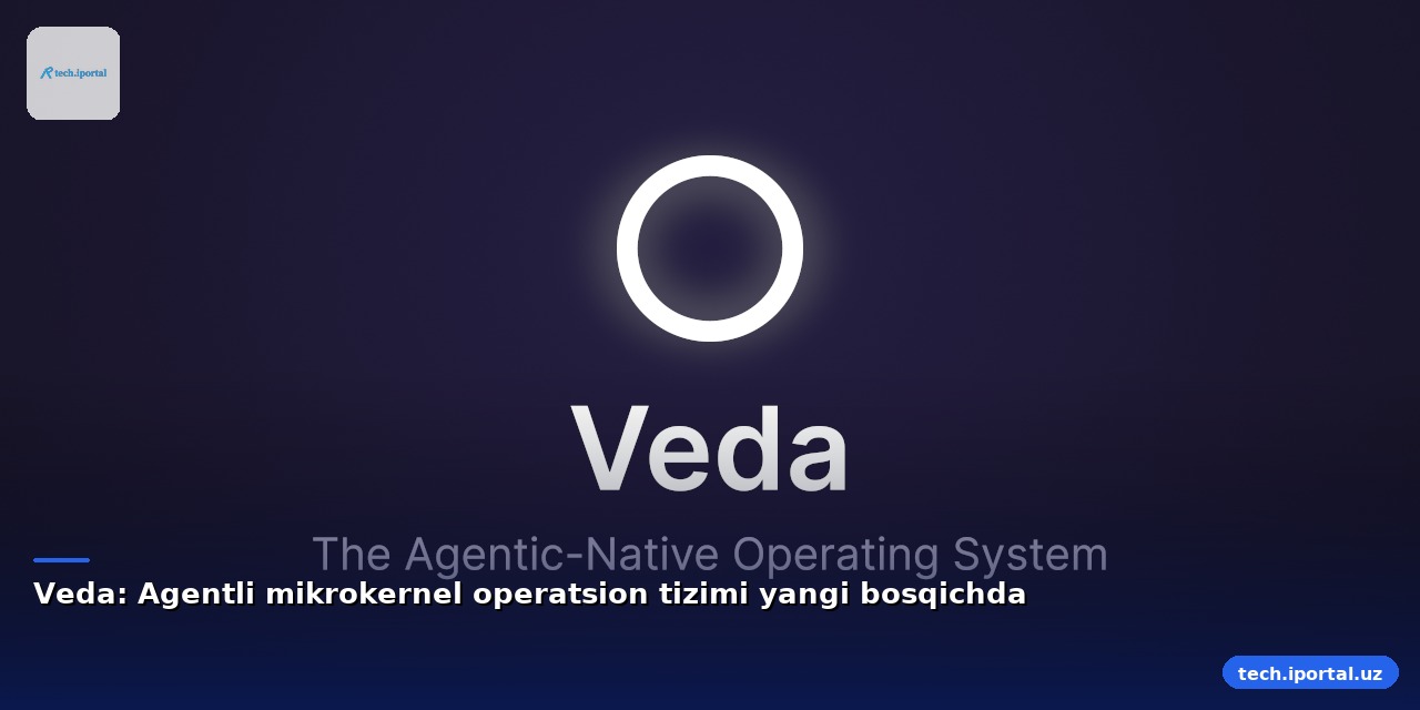 Veda: Agentli mikrokernel operatsion tizimi yangi bosqichda