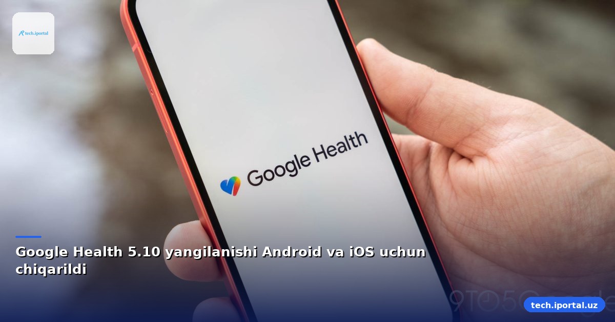 Google Health 5.10 yangilanishi Android va iOS uchun chiqarildi