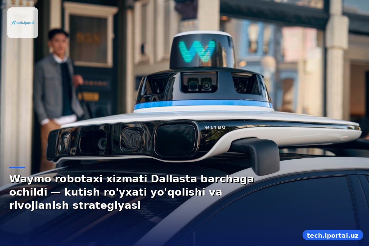 Waymo robotaxi xizmati Dallasta barchaga ochildi — kutish ro'yxati yo'qolishi va rivojlanish strategiyasi