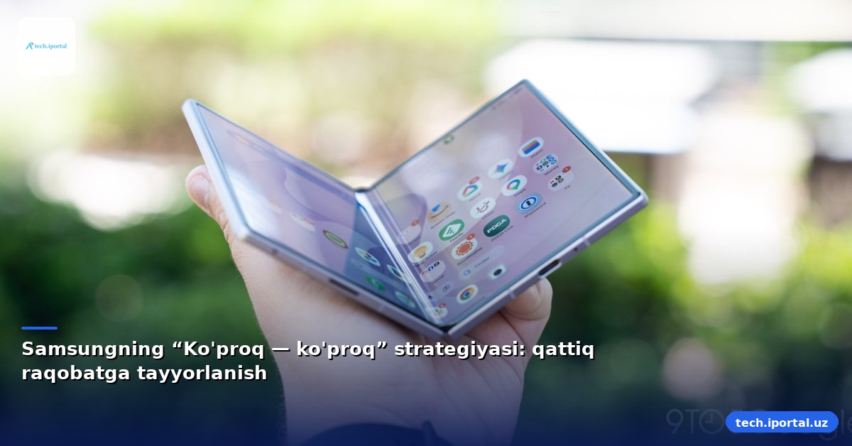 Samsungning “Ko'proq — ko'proq” strategiyasi: qattiq raqobatga tayyorlanish