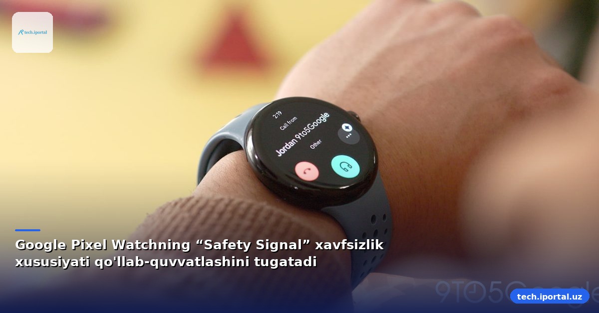 Google Pixel Watchning “Safety Signal” xavfsizlik xususiyati qo'llab-quvvatlashini tugatadi