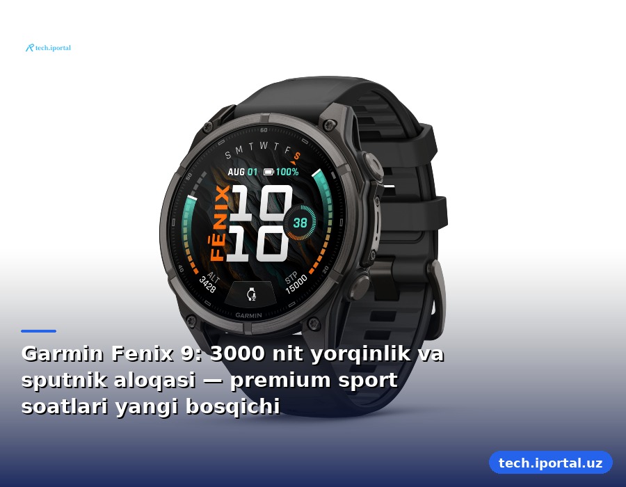 Garmin Fenix 9: 3000 nit yorqinlik va sputnik aloqasi — premium sport soatlari yangi bosqichi