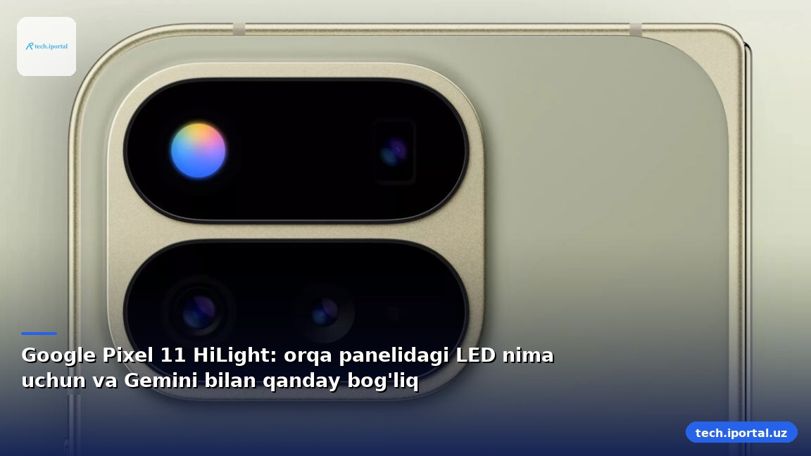 Google Pixel 11 HiLight: orqa panelidagi LED nima uchun va Gemini bilan qanday bog'liq