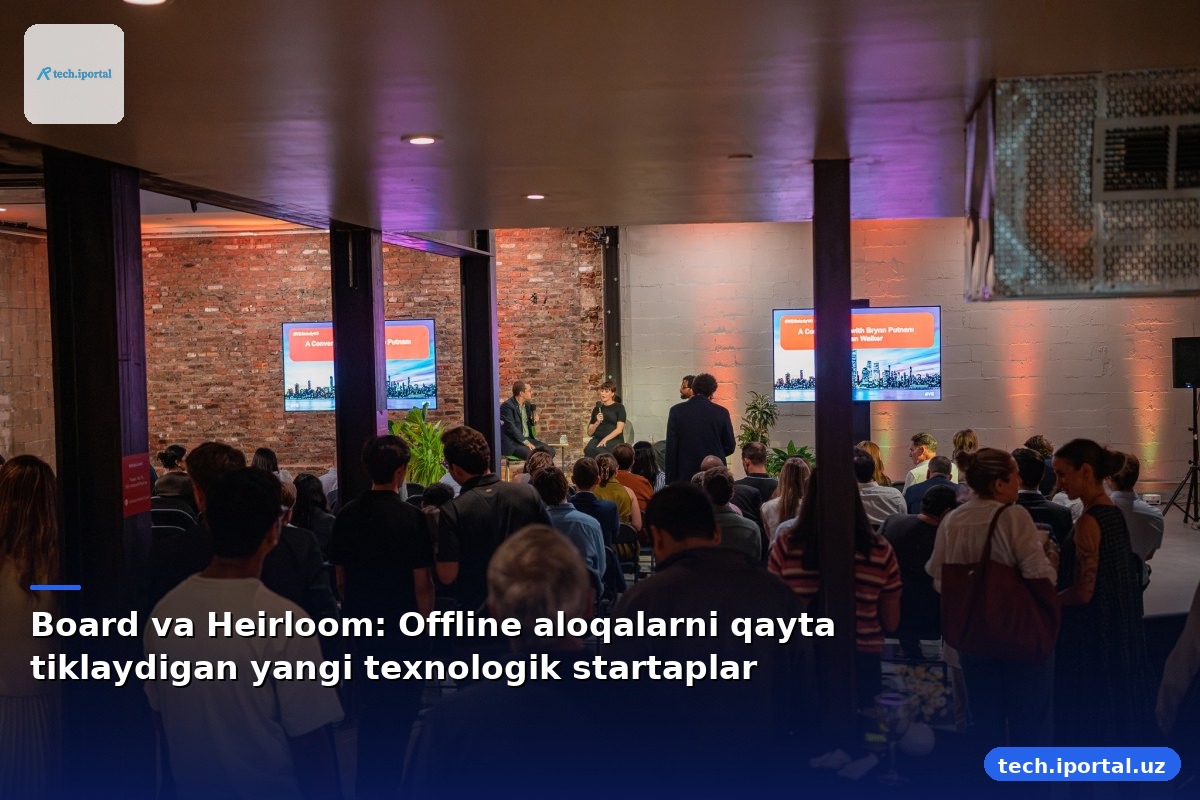 Board va Heirloom: Offline aloqalarni qayta tiklaydigan yangi texnologik startaplar