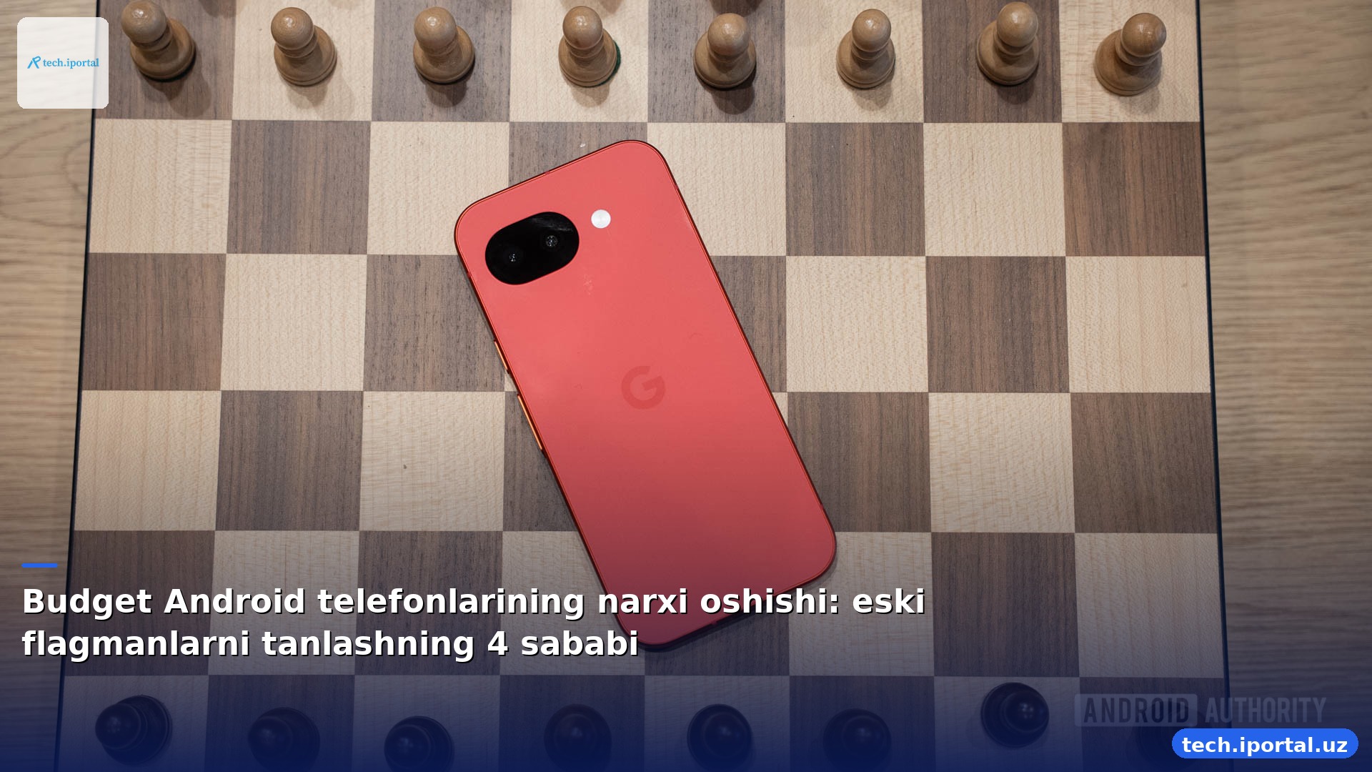 Budget Android telefonlarining narxi oshishi: eski flagmanlarni tanlashning 4 sababi