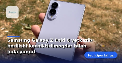 Samsung Galaxy Z Fold 8 yetkazib berilishi kechiktirilmoqda: talab juda yuqori