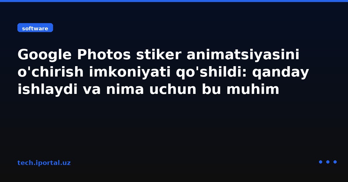 Google Photos stiker animatsiyasini o'chirish imkoniyati qo'shildi: qanday ishlaydi va nima uchun bu muhim