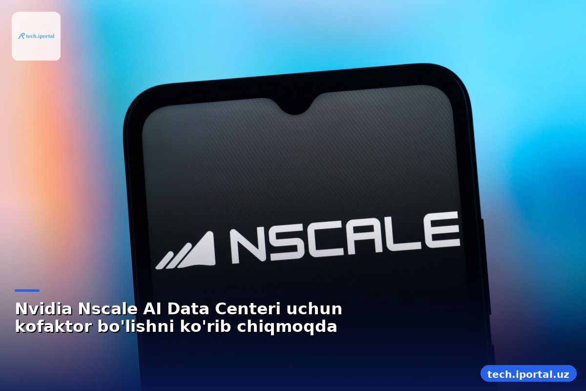 Nvidia Nscale AI Data Centeri uchun kofaktor bo'lishni ko'rib chiqmoqda