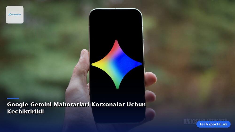 Google Gemini Mahoratlari Korxonalar Uchun Kechiktirildi