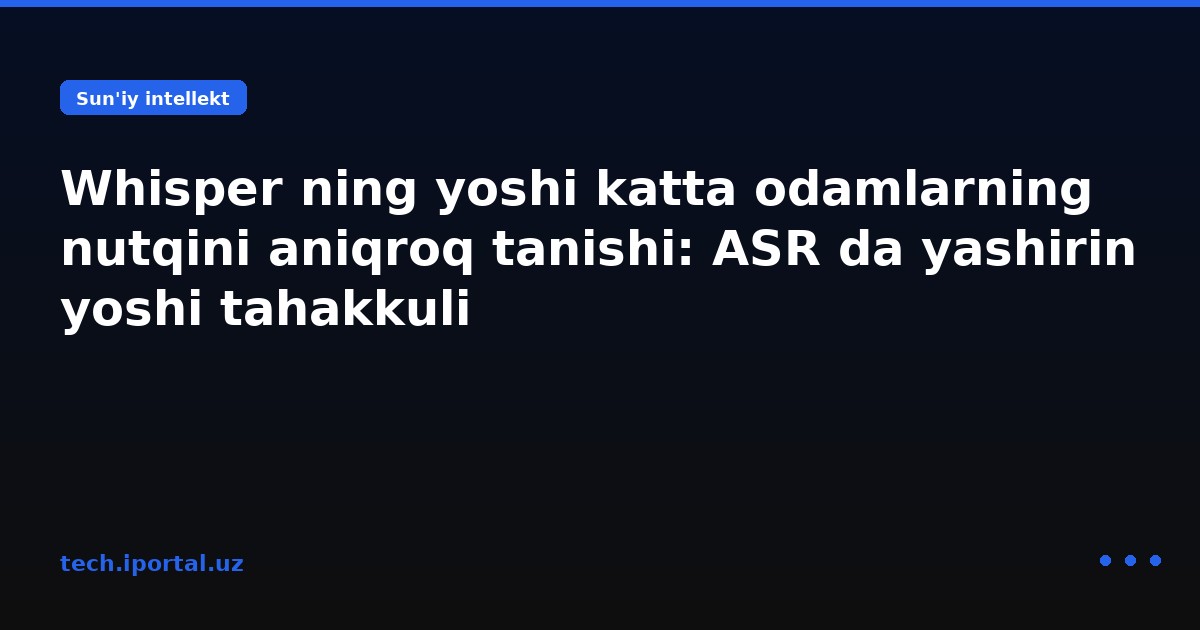 Whisper ning yoshi katta odamlarning nutqini aniqroq tanishi: ASR da yashirin yoshi tahakkuli