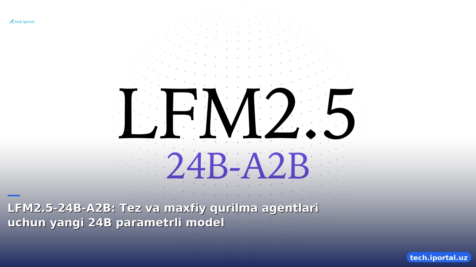 LFM2.5-24B-A2B: Tez va maxfiy qurilma agentlari uchun yangi 24B parametrli model