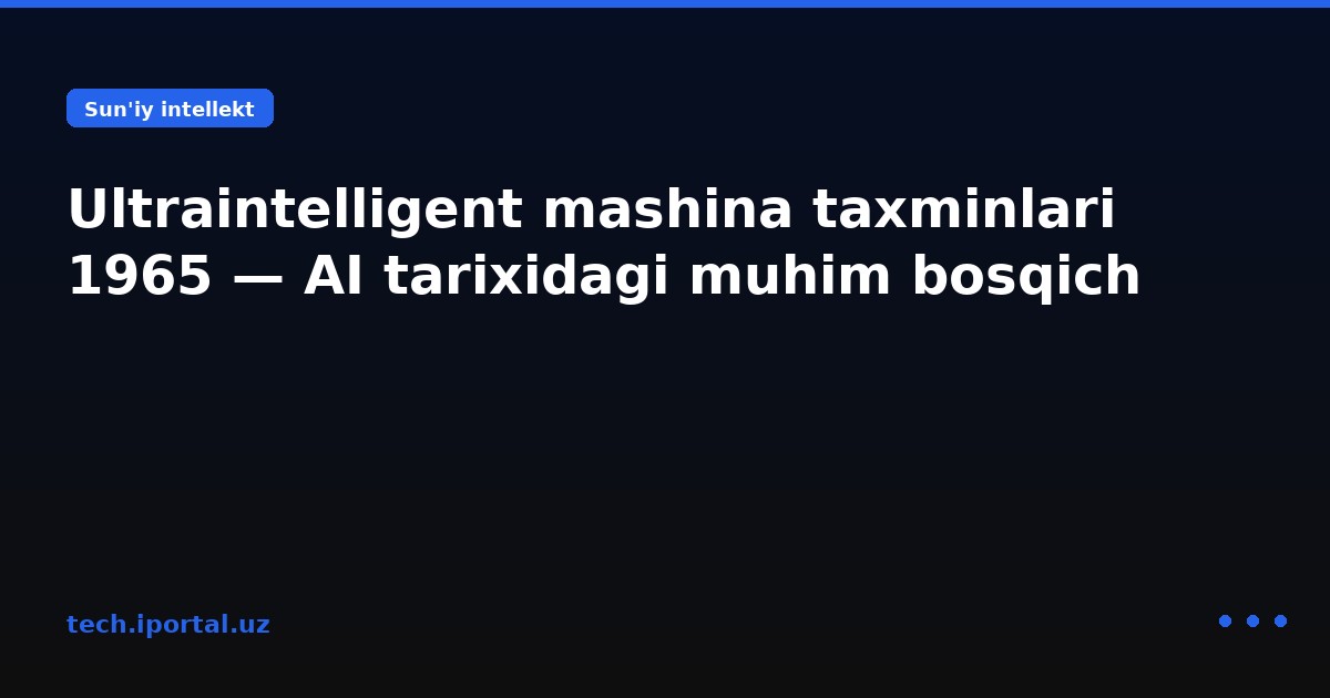 Ultraintelligent mashina taxminlari 1965 — AI tarixidagi muhim bosqich