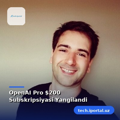OpenAI Pro $200 Subskripsiyasi Yangilandi