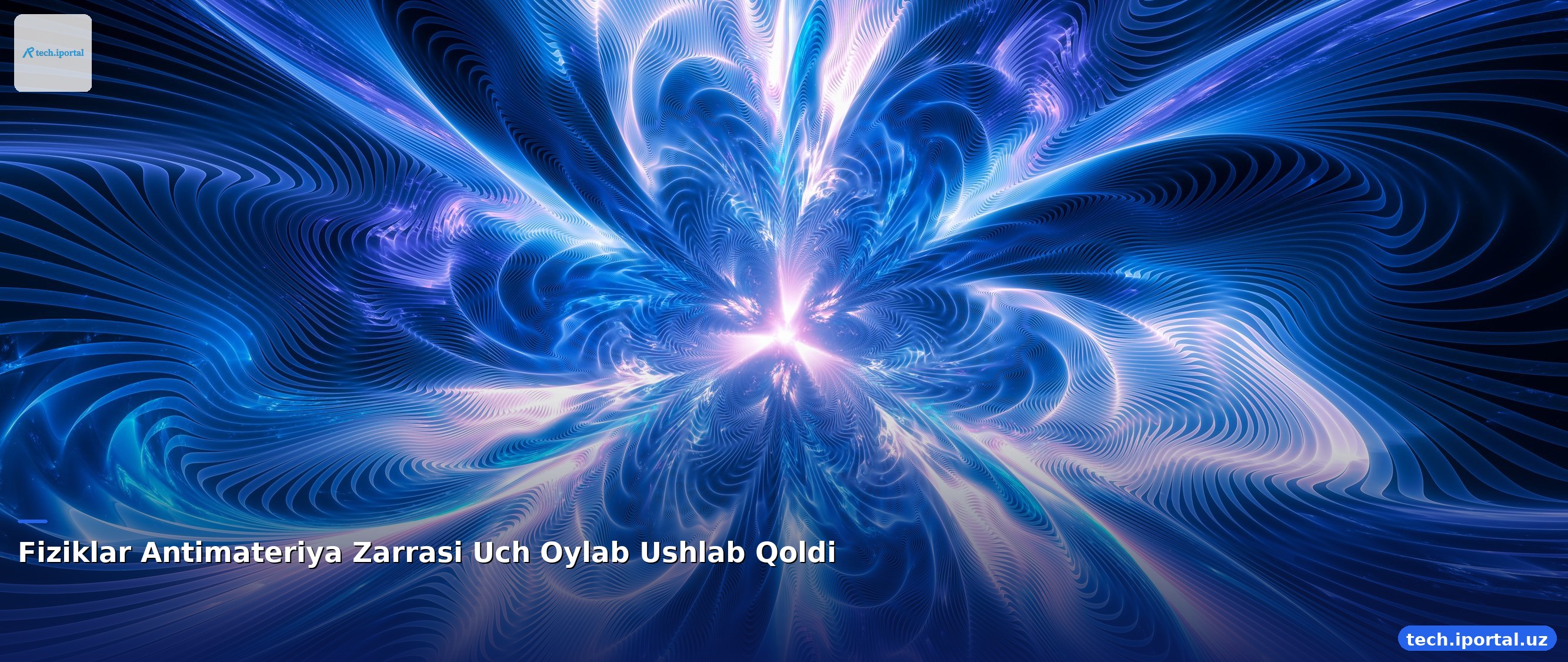 Fiziklar Antimateriya Zarrasi Uch Oylab Ushlab Qoldi