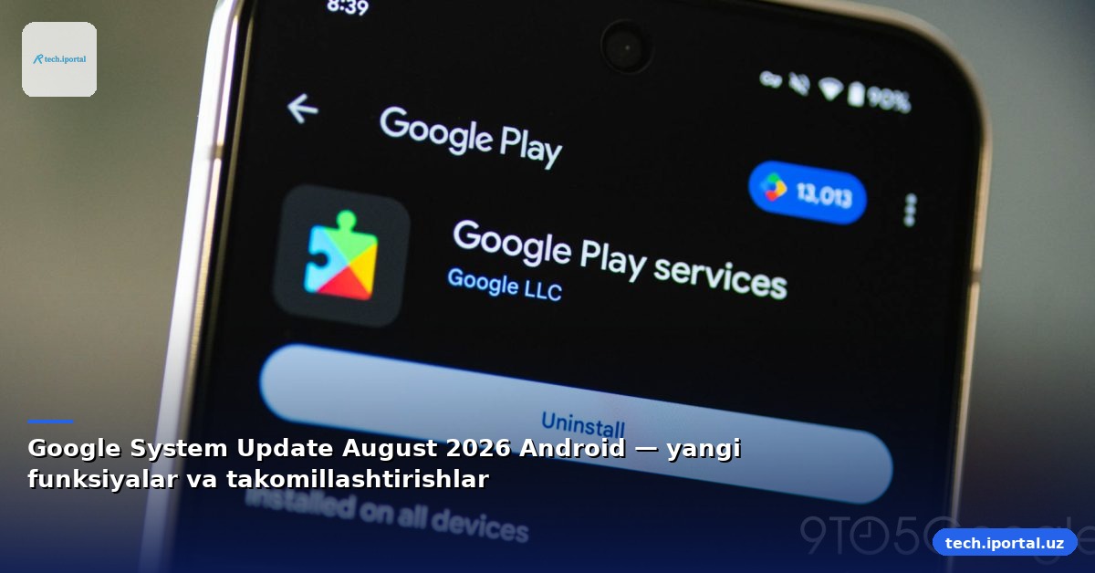 Google System Update August 2026 Android — yangi funksiyalar va takomillashtirishlar