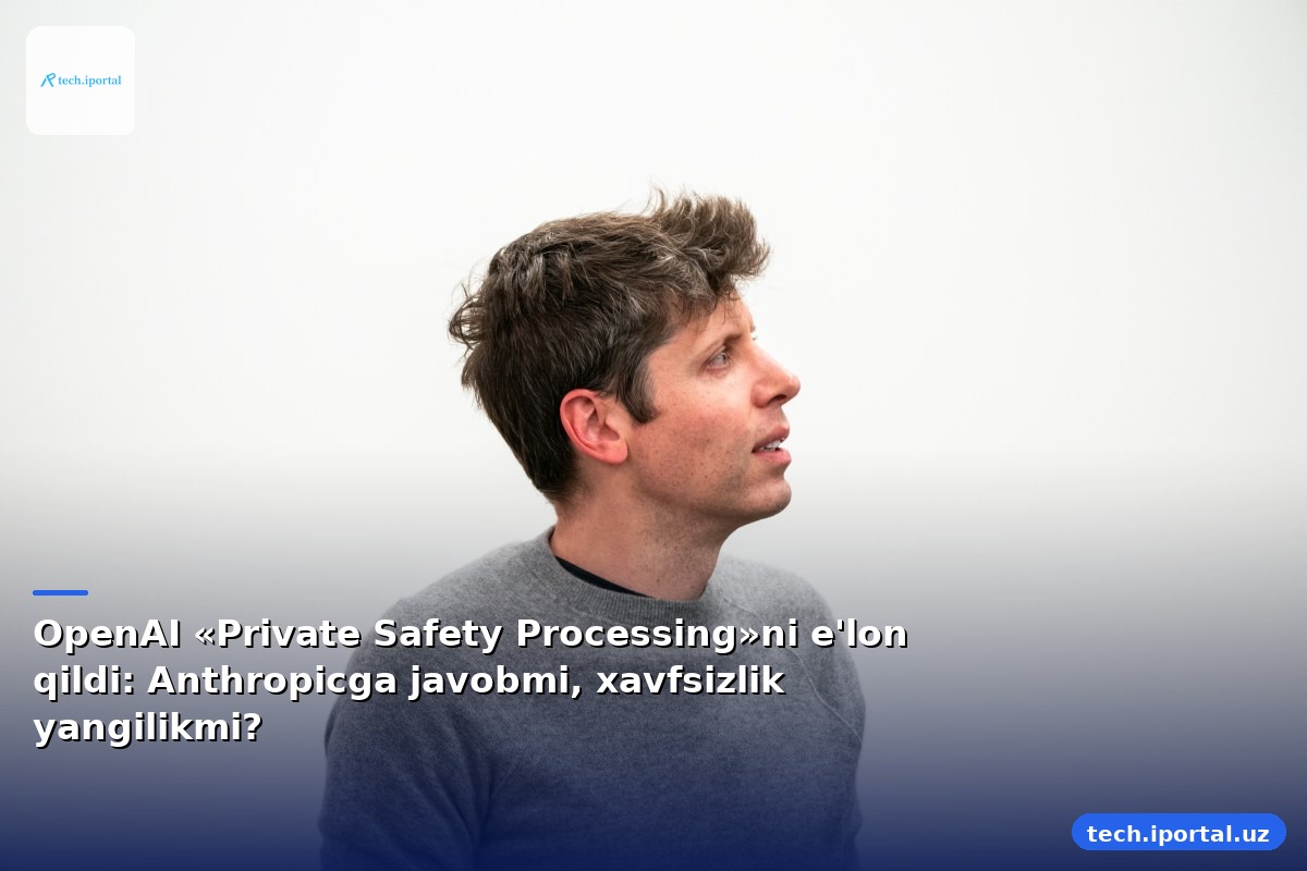 OpenAI «Private Safety Processing»ni e'lon qildi: Anthropicga javobmi, xavfsizlik yangilikmi?