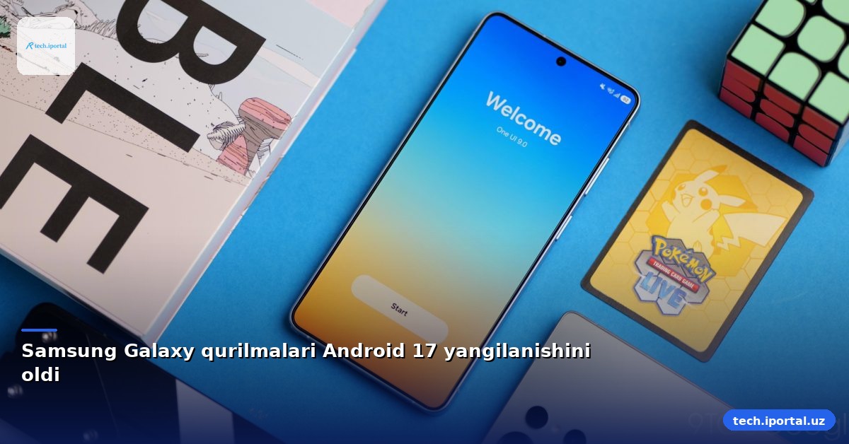 Samsung Galaxy qurilmalari Android 17 yangilanishini oldi