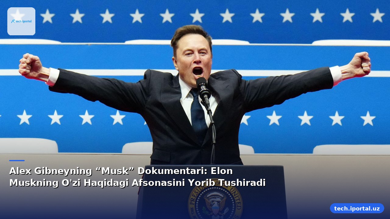 Alex Gibneyning “Musk” Dokumentari: Elon Muskning O'zi Haqidagi Afsonasini Yorib Tushiradi