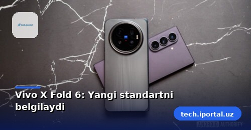 Vivo X Fold 6: Yangi standartni belgilaydi