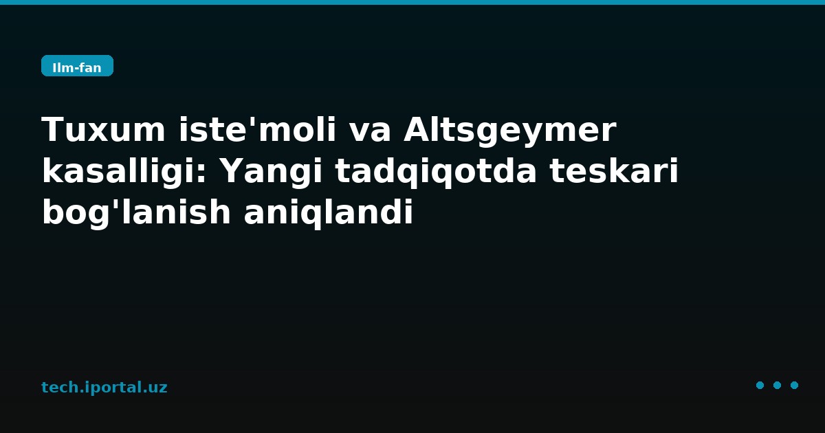 Tuxum iste'moli va Altsgeymer kasalligi: Yangi tadqiqotda teskari bog'lanish aniqlandi