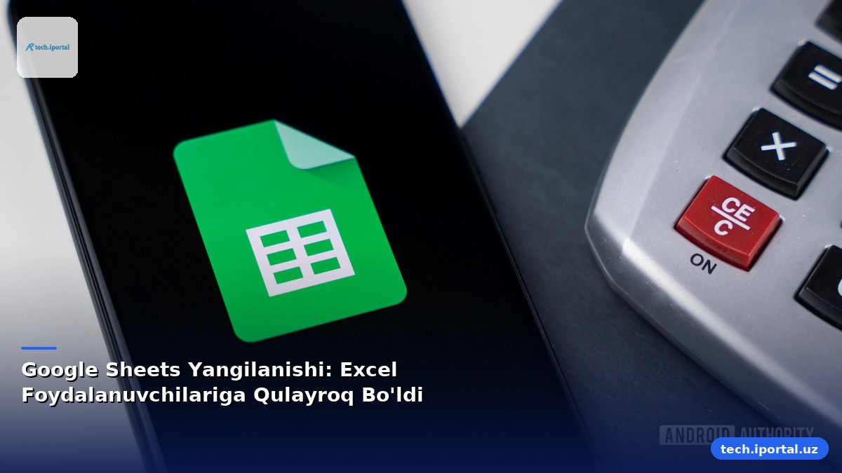 Google Sheets Yangilanishi: Excel Foydalanuvchilariga Qulayroq Bo'ldi