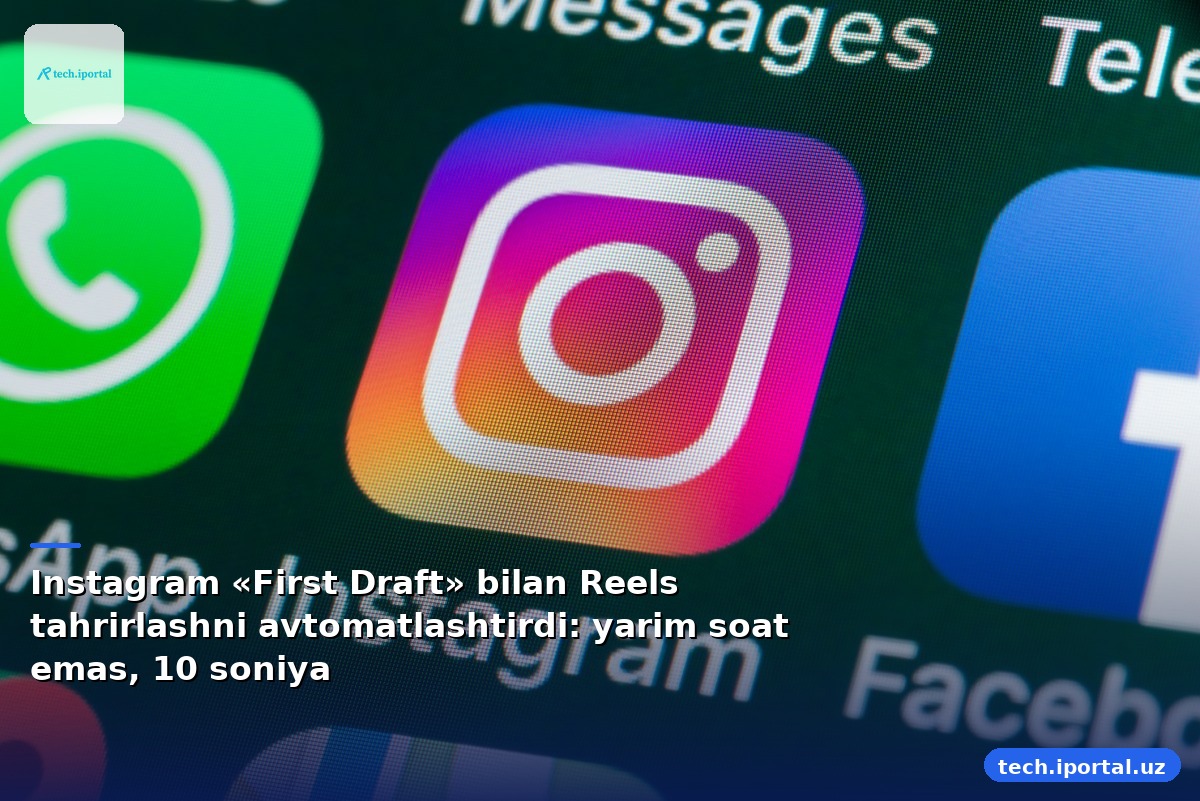 Instagram «First Draft» bilan Reels tahrirlashni avtomatlashtirdi: yarim soat emas, 10 soniya