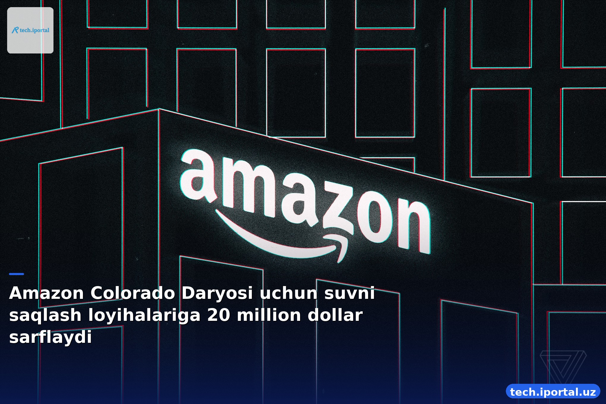 Amazon Colorado Daryosi uchun suvni saqlash loyihalariga 20 million dollar sarflaydi
