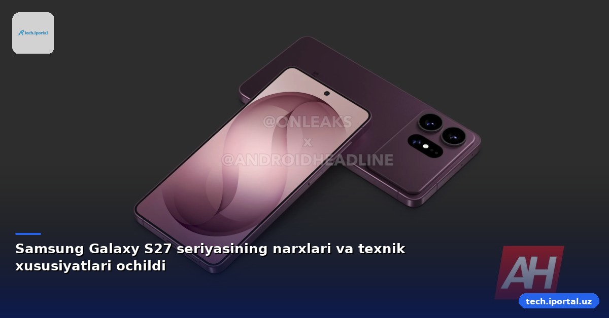 Samsung Galaxy S27 seriyasining narxlari va texnik xususiyatlari ochildi
