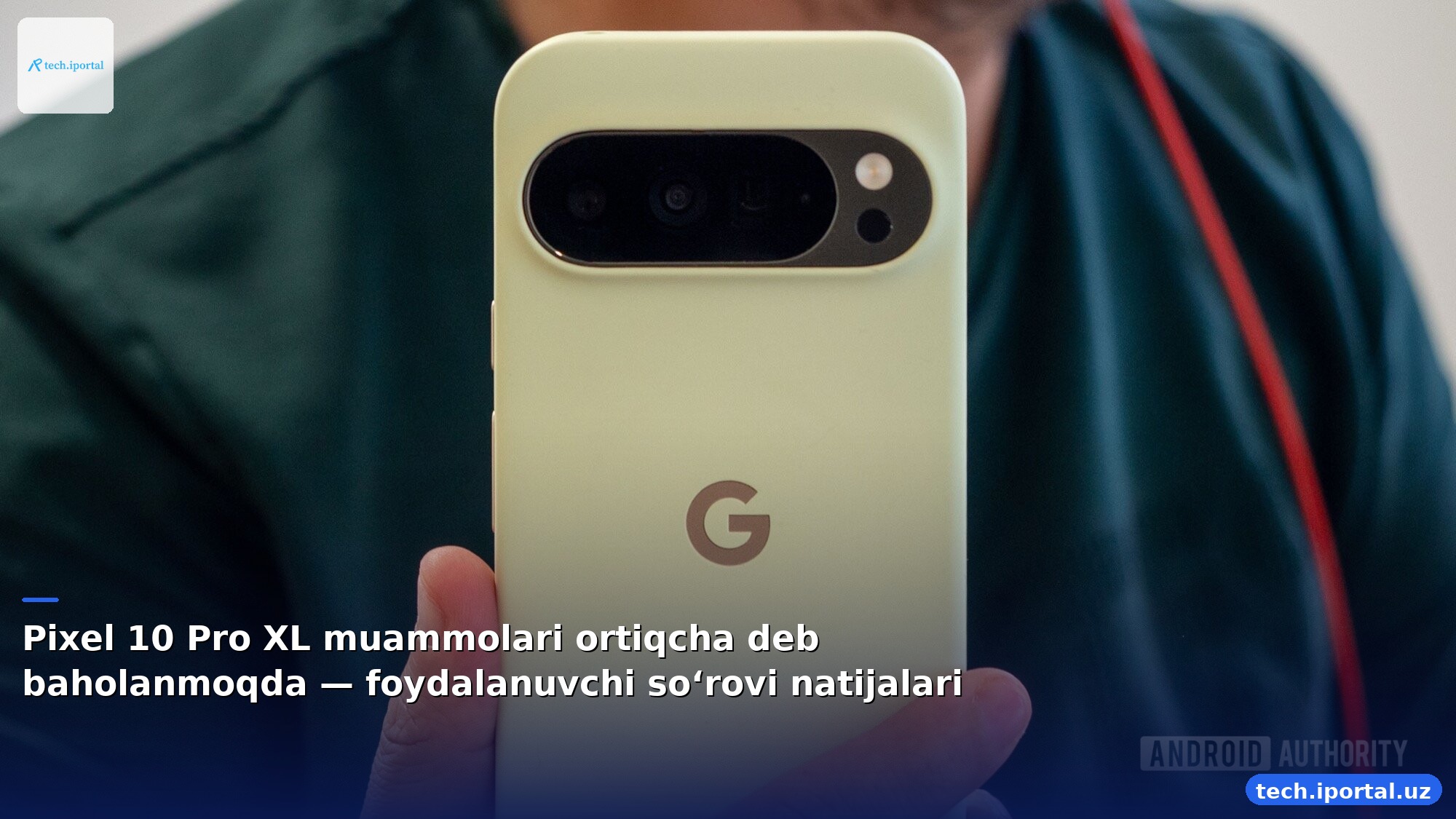 Pixel 10 Pro XL muammolari ortiqcha deb baholanmoqda — foydalanuvchi so‘rovi natijalari