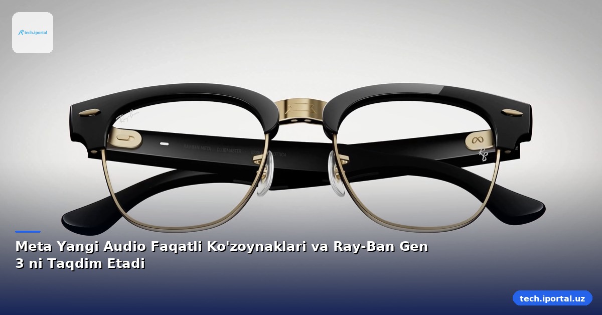 Meta Yangi Audio Faqatli Ko'zoynaklari va Ray-Ban Gen 3 ni Taqdim Etadi