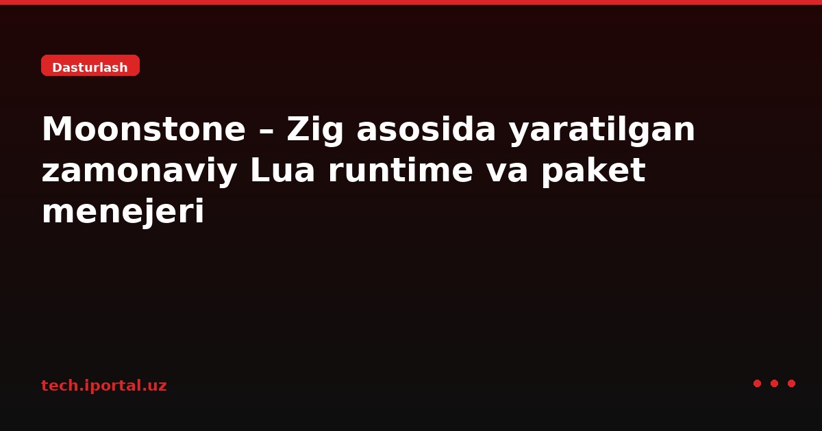 Moonstone – Zig asosida yaratilgan zamonaviy Lua runtime va paket menejeri