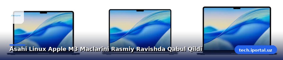 Asahi Linux Apple M3 Maclarini Rasmiy Ravishda Qabul Qildi