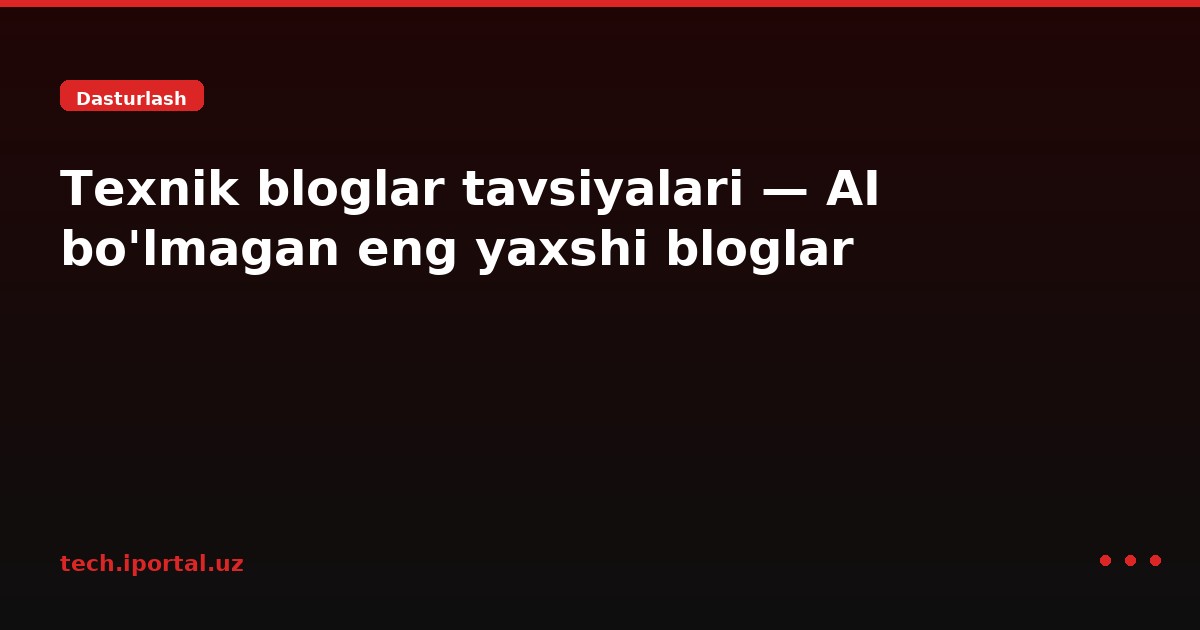 Texnik bloglar tavsiyalari — AI bo'lmagan eng yaxshi bloglar