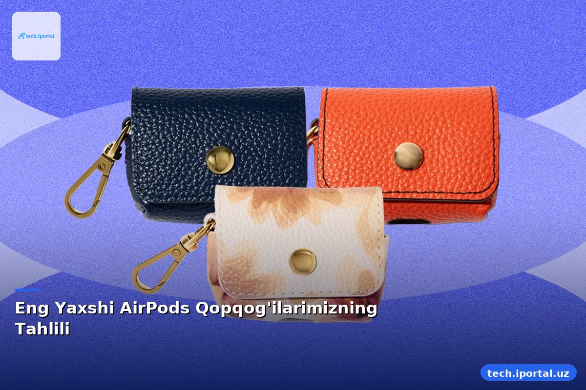 Eng Yaxshi AirPods Qopqog'ilarimizning Tahlili